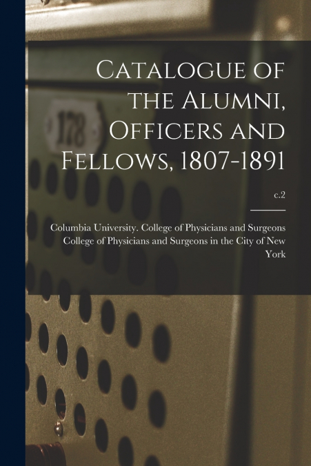 Catalogue of the Alumni, Officers and Fellows, 1807-1891; c.2
