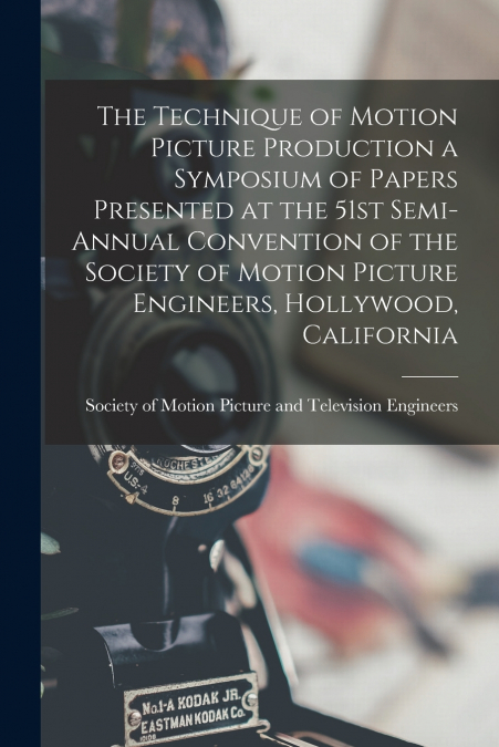 The Technique of Motion Picture Production a Symposium of Papers Presented at the 51st Semi-annual Convention of the Society of Motion Picture Engineers, Hollywood, California