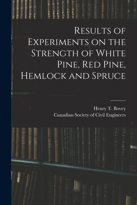 Results of Experiments on the Strength of White Pine, Red Pine, Hemlock and Spruce [microform]