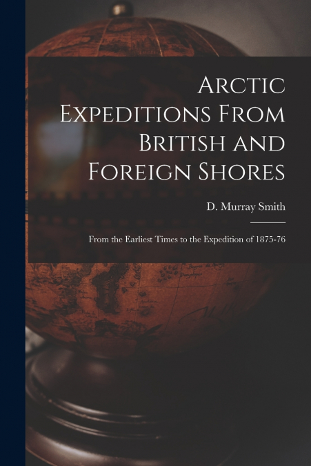 Arctic Expeditions From British and Foreign Shores [microform]