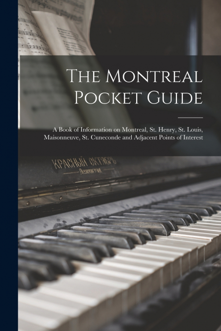 The Montreal Pocket Guide; a Book of Information on Montreal, St. Henry, St. Louis, Maisonneuve, St. Cuneconde and Adjacent Points of Interest