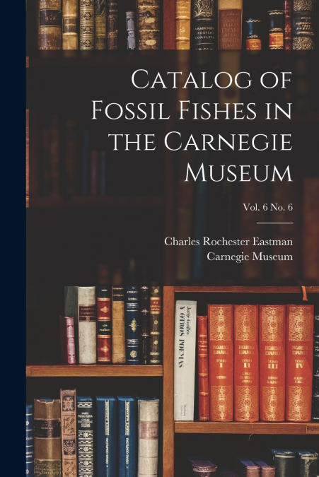 Catalog of Fossil Fishes in the Carnegie Museum; vol. 6 no. 6