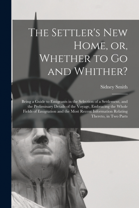 The Settler’s New Home, or, Whether to Go and Whither? [microform]