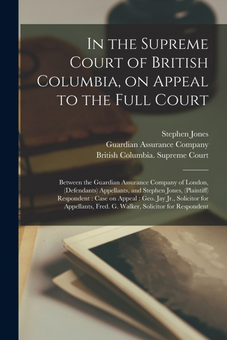 In the Supreme Court of British Columbia, on Appeal to the Full Court [microform]
