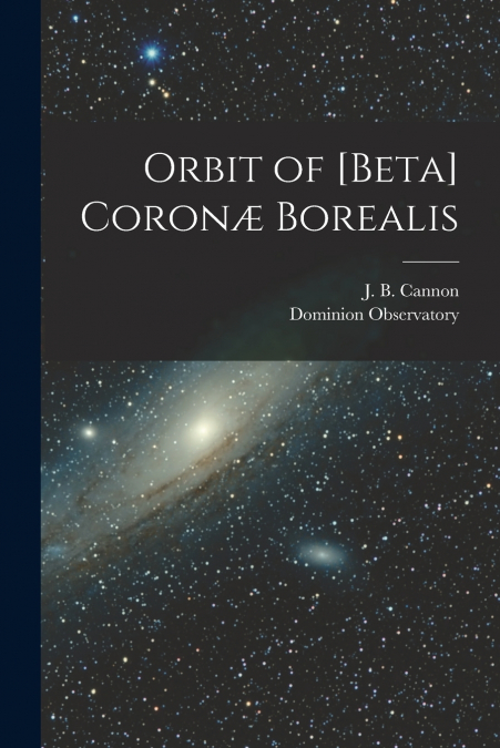 Orbit of [beta] Coronæ Borealis [microform]
