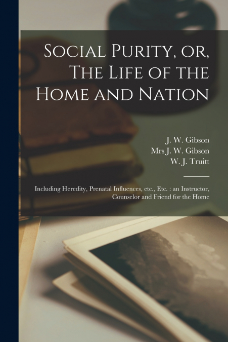 Social Purity, or, The Life of the Home and Nation [microform]