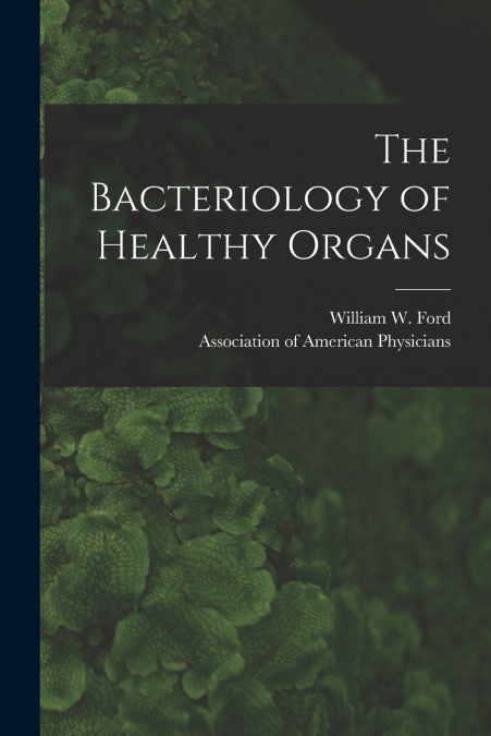 The Bacteriology of Healthy Organs [microform]