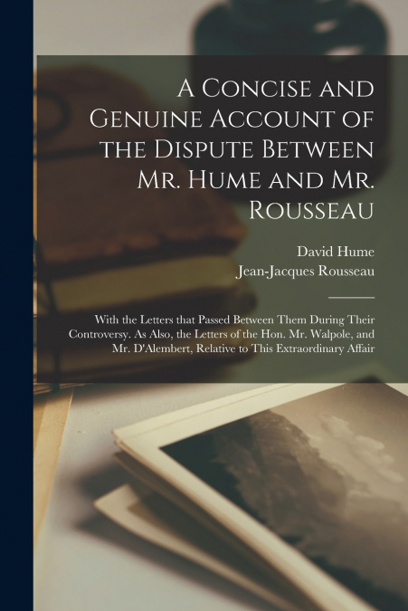 A Concise and Genuine Account of the Dispute Between Mr. Hume and Mr. Rousseau