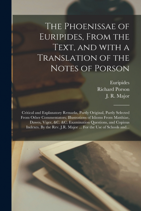 The Phoenissae of Euripides, From the Text, and With a Translation of the Notes of Porson; Critical and Explanatory Remarks, Partly Original, Partly Selected From Other Commentators; Illustrations of 