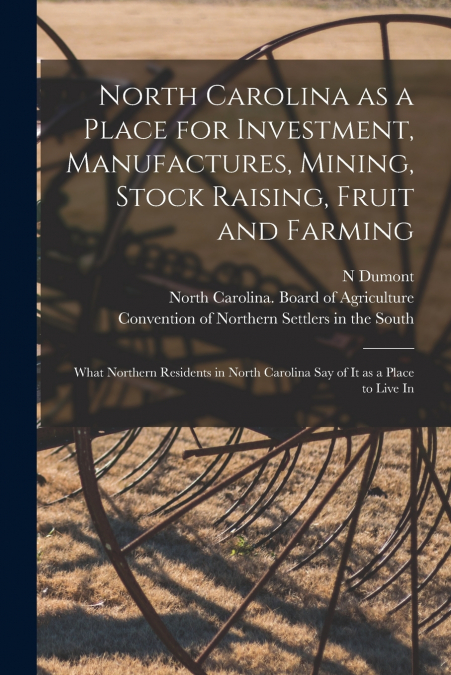 North Carolina as a Place for Investment, Manufactures, Mining, Stock Raising, Fruit and Farming
