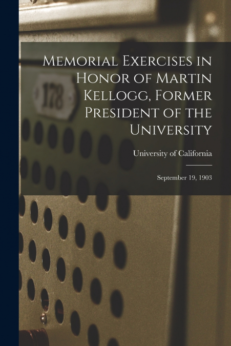 Memorial Exercises in Honor of Martin Kellogg, Former President of the University