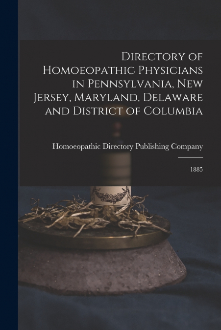 Directory of Homoeopathic Physicians in Pennsylvania, New Jersey, Maryland, Delaware and District of Columbia