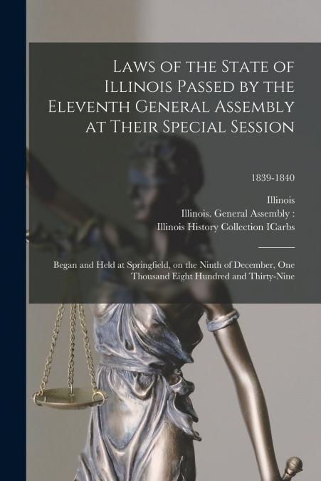 Laws of the State of Illinois Passed by the Eleventh General Assembly at Their Special Session