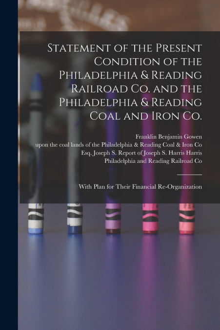 Statement of the Present Condition of the Philadelphia & Reading Railroad Co. and the Philadelphia & Reading Coal and Iron Co.