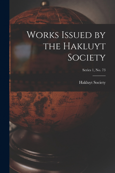 Works Issued by the Hakluyt Society; Series 1, no. 73