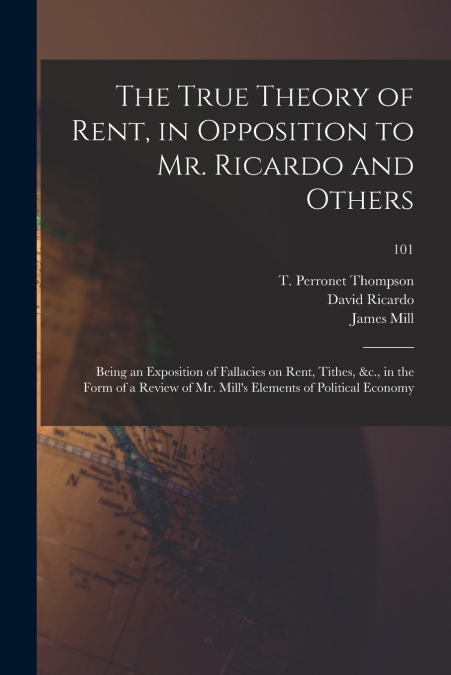 The True Theory of Rent, in Opposition to Mr. Ricardo and Others