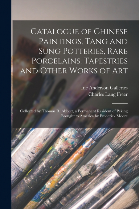 Catalogue of Chinese Paintings, Tang and Sung Potteries, Rare Porcelains, Tapestries and Other Works of Art