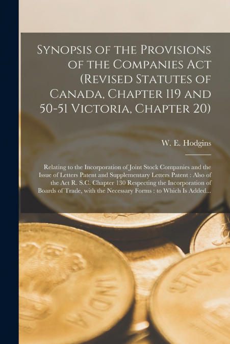 Synopsis of the Provisions of the Companies Act (revised Statutes of Canada, Chapter 119 and 50-51 Victoria, Chapter 20) [microform]