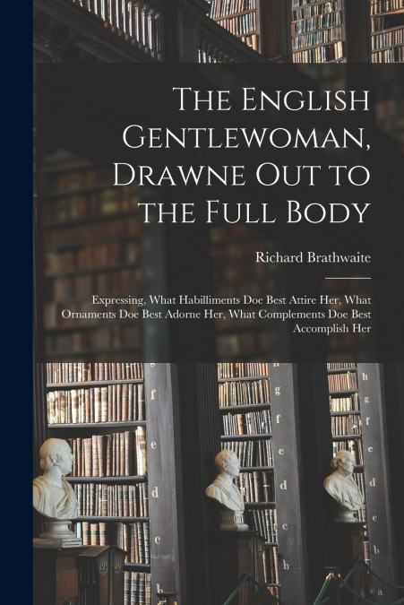 The English Gentlewoman, Drawne out to the Full Body
