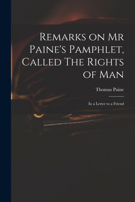 Remarks on Mr Paine’s Pamphlet, Called The Rights of Man