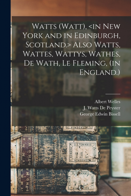 Watts (Watt),  Also Watts, Wattes, Wattys, Wathes, De Wath, Le Fleming, (in England.)
