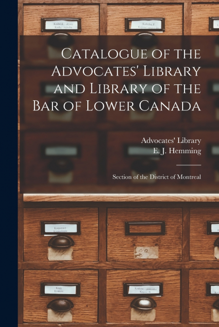 Catalogue of the Advocates’ Library and Library of the Bar of Lower Canada [microform]