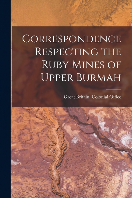 Correspondence Respecting the Ruby Mines of Upper Burmah