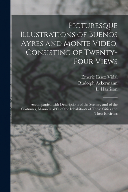 Picturesque Illustrations of Buenos Ayres and Monte Video, Consisting of Twenty-four Views