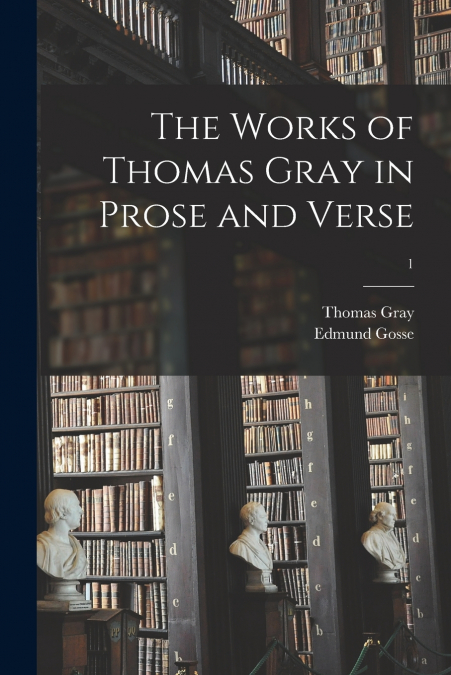 The Works of Thomas Gray in Prose and Verse; 1