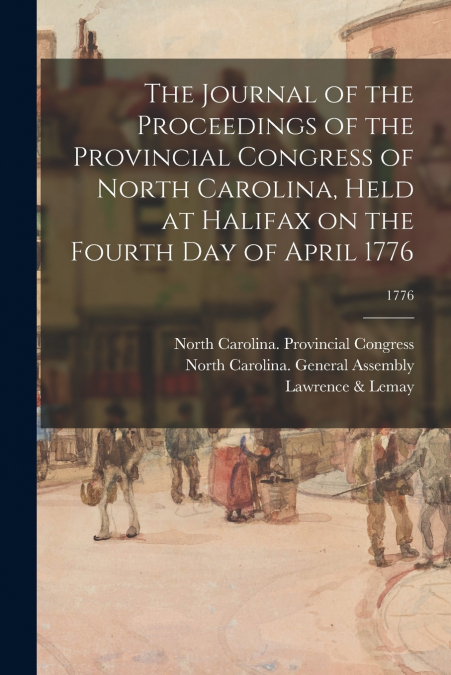 The Journal of the Proceedings of the Provincial Congress of North Carolina, Held at Halifax on the Fourth Day of April 1776; 1776