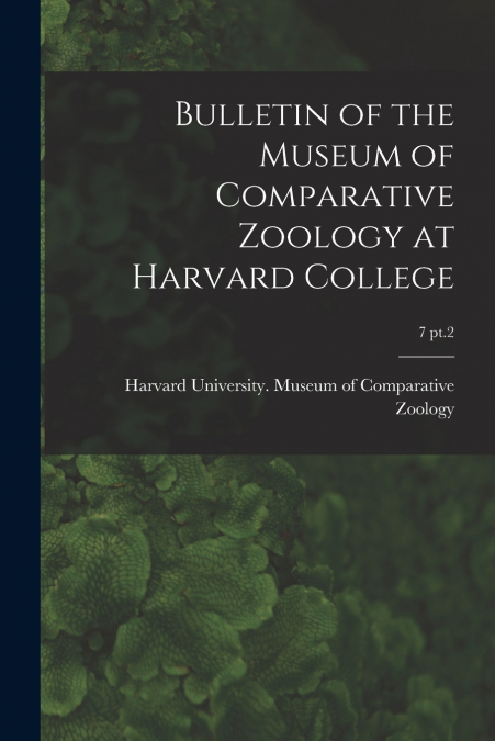 Bulletin of the Museum of Comparative Zoology at Harvard College; 7 pt.2