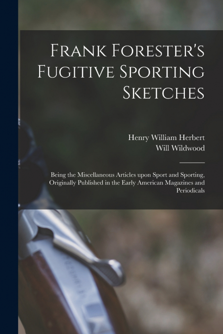 Frank Forester’s Fugitive Sporting Sketches [microform]