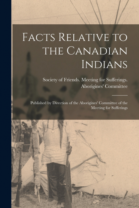 Facts Relative to the Canadian Indians [microform]