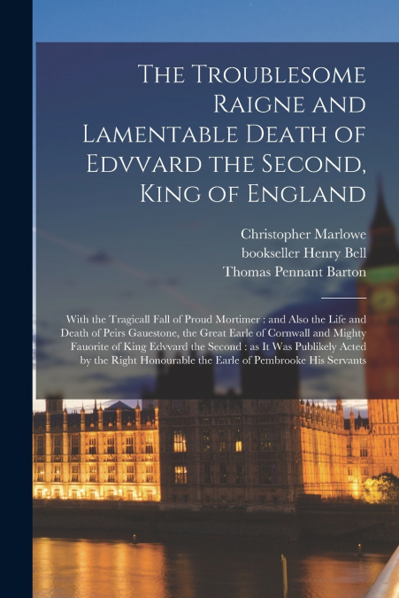 The Troublesome Raigne and Lamentable Death of Edvvard the Second, King of England