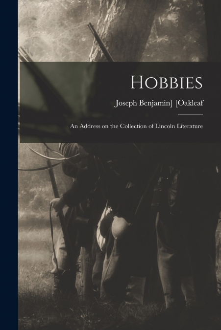 Hobbies ; an Address on the Collection of Lincoln Literature