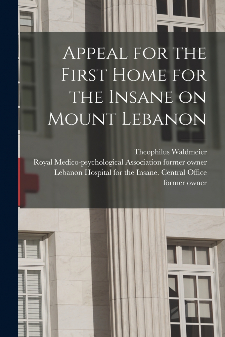 Appeal for the First Home for the Insane on Mount Lebanon [electronic Resource]