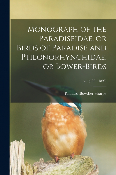 Monograph of the Paradiseidae, or Birds of Paradise and Ptilonorhynchidae, or Bower-birds; v.1 (1891-1898)