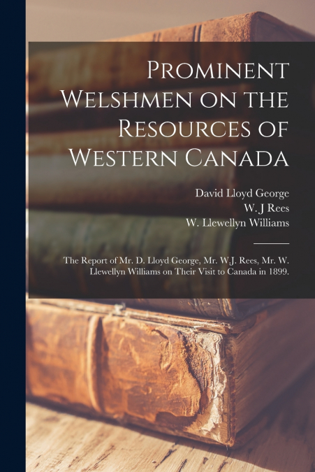 Prominent Welshmen on the Resources of Western Canada