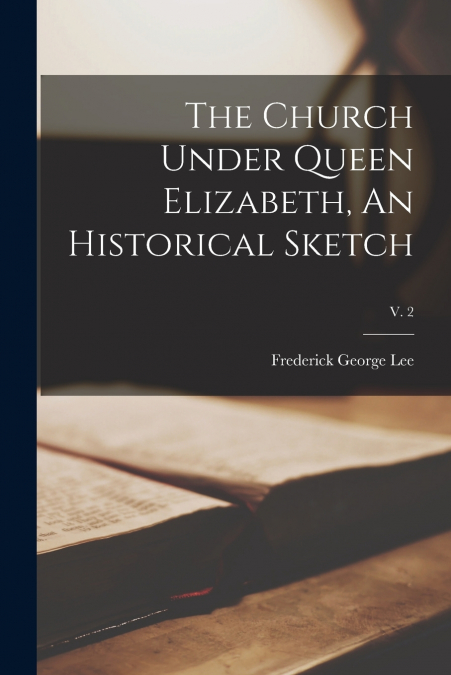 The Church Under Queen Elizabeth, An Historical Sketch; v. 2
