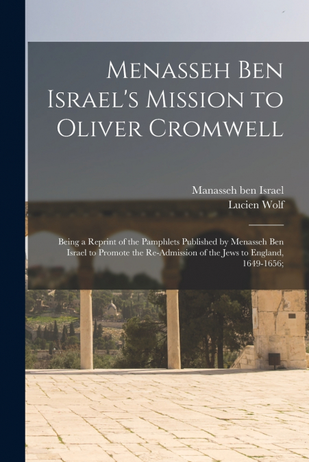 Menasseh Ben Israel’s Mission to Oliver Cromwell