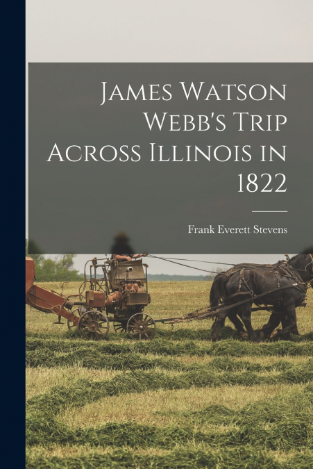 James Watson Webb’s Trip Across Illinois in 1822