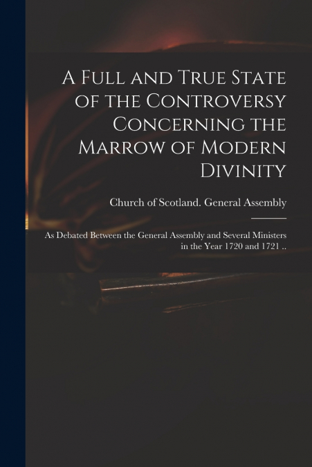 A Full and True State of the Controversy Concerning the Marrow of Modern Divinity