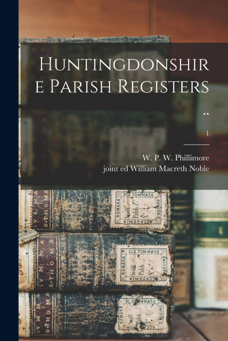 Huntingdonshire Parish Registers ..; 1