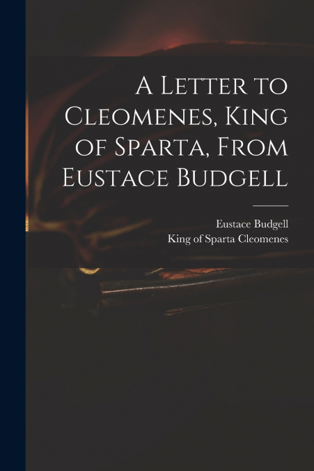 A Letter to Cleomenes, King of Sparta, From Eustace Budgell