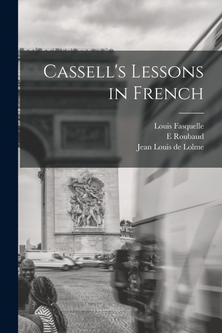 Cassell’s Lessons in French [microform]