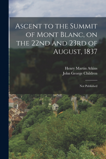 Ascent to the Summit of Mont Blanc, on the 22nd and 23rd of August, 1837 ; Not Published