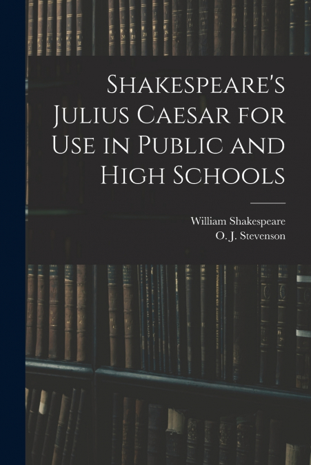 Shakespeare’s Julius Caesar for Use in Public and High Schools