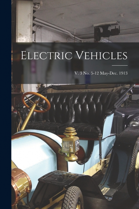 Electric Vehicles; v. 3 no. 5-12 May-Dec. 1913
