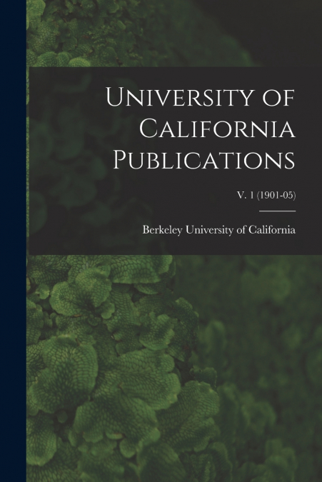 University of California Publications; v. 1 (1901-05)