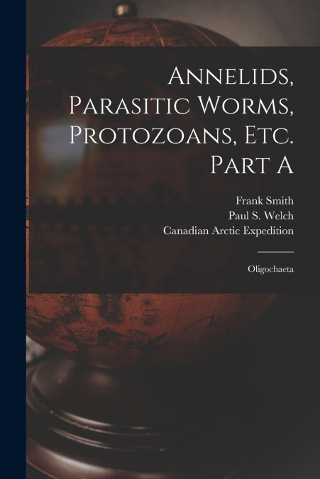 Annelids, Parasitic Worms, Protozoans, Etc. Part A [microform]